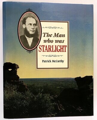 The Man Who Was Starlight: The Life and Times of Henry Readford, Stock Thief, Pathfinder and Folk Hero by Patrick McCarthy