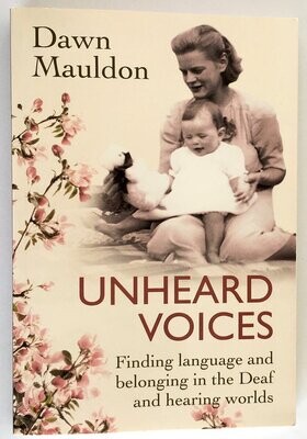 Unheard Voices: Finding Language and Belonging in the Deaf and Hearing Worlds by Dawn Mauldon