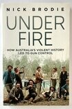 Under Fire: How Australia&#39;s Violent History Led to Gun Control by Nick Brodie