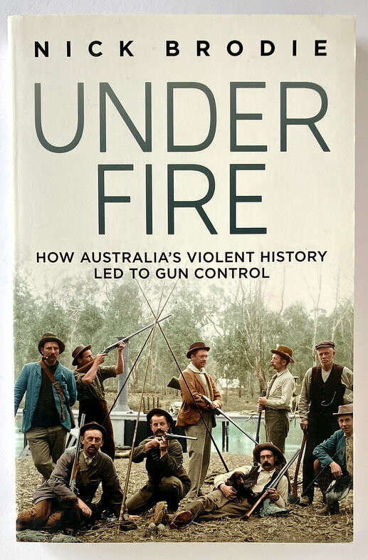 Under Fire: How Australia&#39;s Violent History Led to Gun Control by Nick Brodie