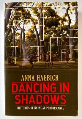 Dancing in Shadows: Histories of Nyungar Performance by Anna Haebich