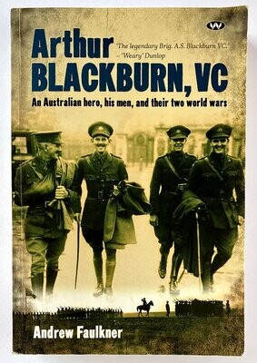 Arthur Blackburn VC: An Australian Hero, His Men, and Their Two World Wars by Andrew Faulkner