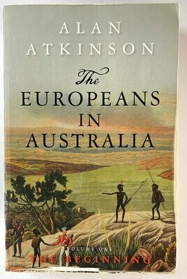 The Europeans in Australia: Volume One by Alan Atkinson