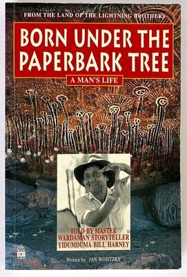Born Under the Paperbark Tree: A Man&#39;s Life by Yidumduma Bill Harney and Jan Wositzky