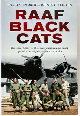 RAAF Black Cats: The Secret History of the Covert Catalina Mine-Laying Operations to Cripple Japan&#39;s War Machine by Robert (Bob) Cleworth and John Suter Linton