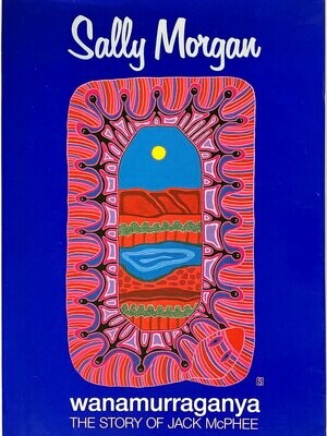 Wanamurraganya: The Story of Jack McPhee by Sally Morgan