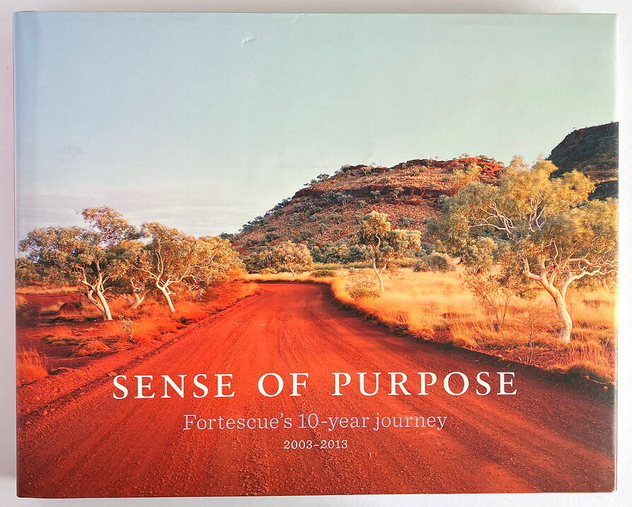 Sense of Purpose: Fortescue's 10-Year Journey 2003-2013 by Nicola Garvey