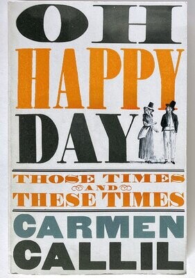 Oh Happy Day: Those Times and These Times by Carmen Callil