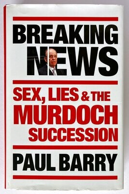 Breaking News: Sex, Lies and the Murdoch Succession by Paul Barry