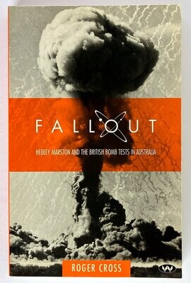 Fallout: Hedley Marston and the British Bomb Tests in Australia by Roger Cross