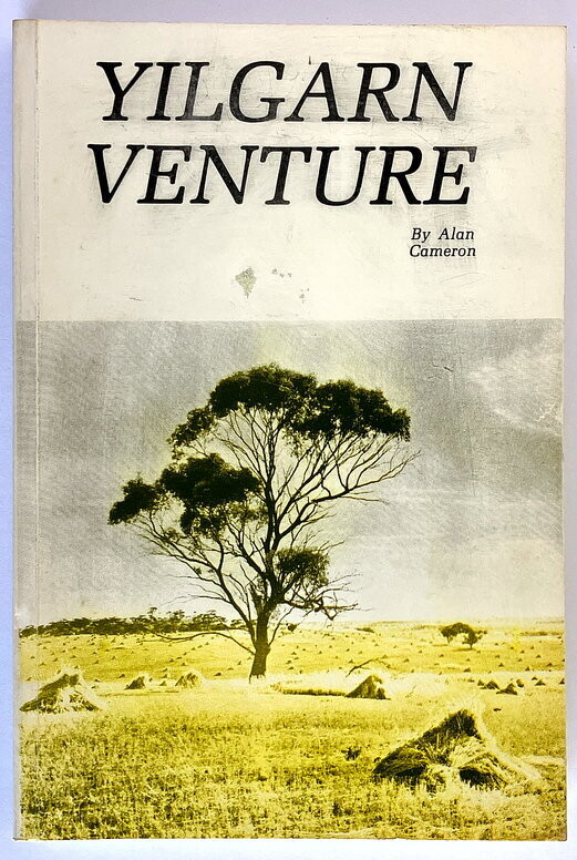 Yilgarn Venture: A True Story of the Experiences of One of the Early Rural Settlers Who Helped Pioneer the Yilgarn by Alan Cameron
