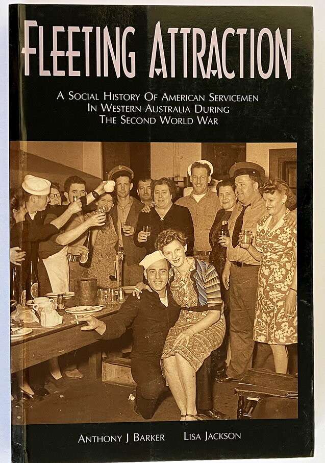 Fleeting Attraction: A Social History of American Servicemen in Western Australia During the Second World War by Anthony J Barker and Lisa Jackson