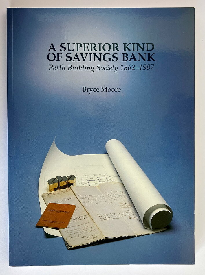 A Superior Kind of Savings Bank: Perth Building Society 1862-1987 by Bryce Moore