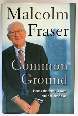 Common Ground: Issues That Should Bind and Not Divide Us by Malcolm Fraser