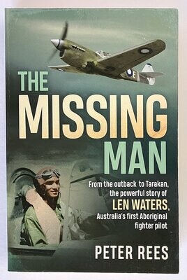 The Missing Man: From the Outback to Tarakan, the Powerful Story of Len Waters, the RAAF’s Only WWII Aboriginal Fighter Pilot by Peter Rees