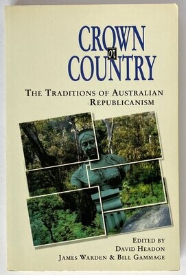 Crown or Country: The Traditions of Australian Republicanism edited by David Headon, James Warden and Bill Gammage