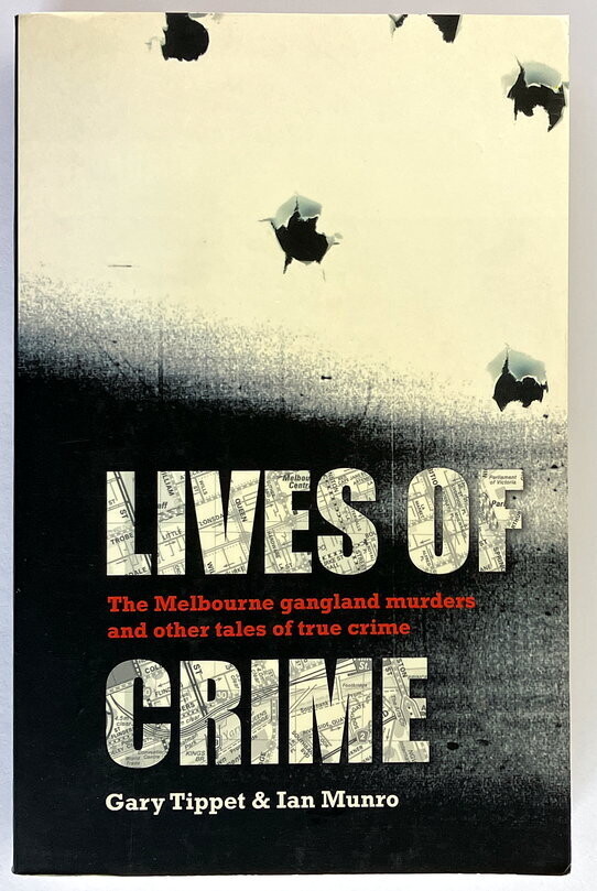 Lives of Crime: The Melbourne Gangland Murders and Other Tales of True Crime by Gary Tippet and Ian Munro
