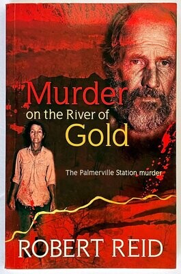 Murder on the River of Gold: The Palmerville Station Murder by Robert Reid