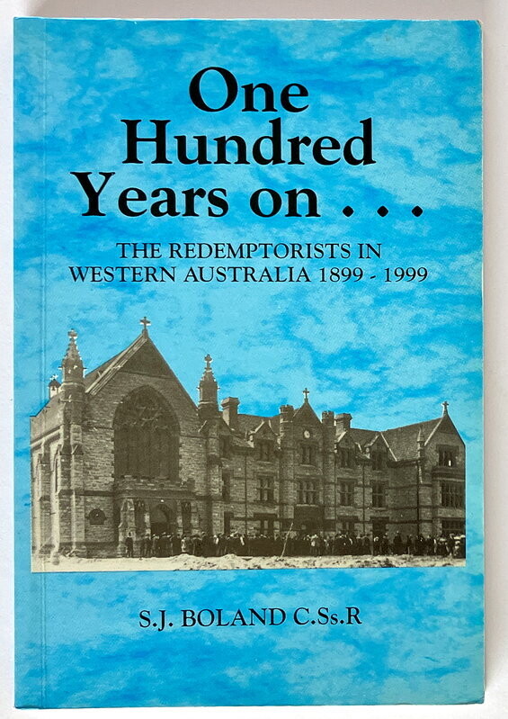 One hundred Years On...: The Redemptorists in Western Australia 1899-1999 by S J Boland