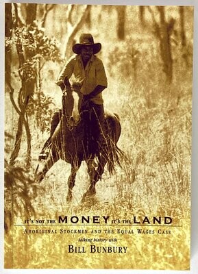 It&#39;s Not the Money It&#39;s the Land: Aboriginal Stockmen and the Equal Wages Case by Bill Bunbury