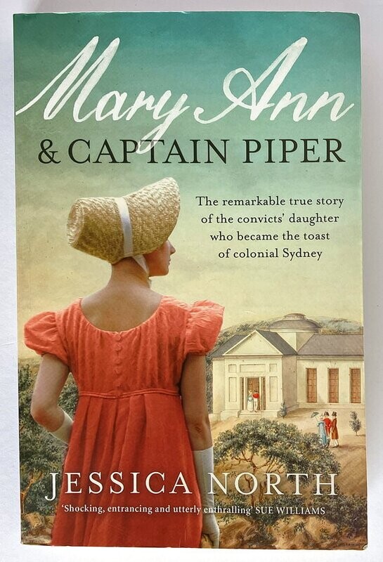 Mary Ann and Captain Piper: The Remarkable True Story of the Convicts&#39; Daughter Who Became the Toast of Colonial Sydney by Jessica North