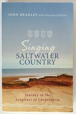 Singing Saltwater Country: Journey to the Songlines of Carpentaria by John Bradley with Yanyuwa Families
