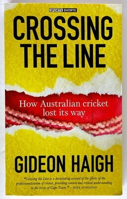 Crossing the Line: How Australian Cricket Lost its Way by Gideon Haigh