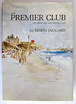 The Premier Club: Cottesloe Surf Life Saving Club&#39;s First Seventy-Five Years by Edwin Jaggard