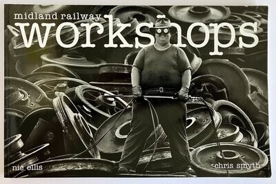Midland Railway Workshops: A History in Pictures 1904-2004 by Nic Ellis and Chris Smyth