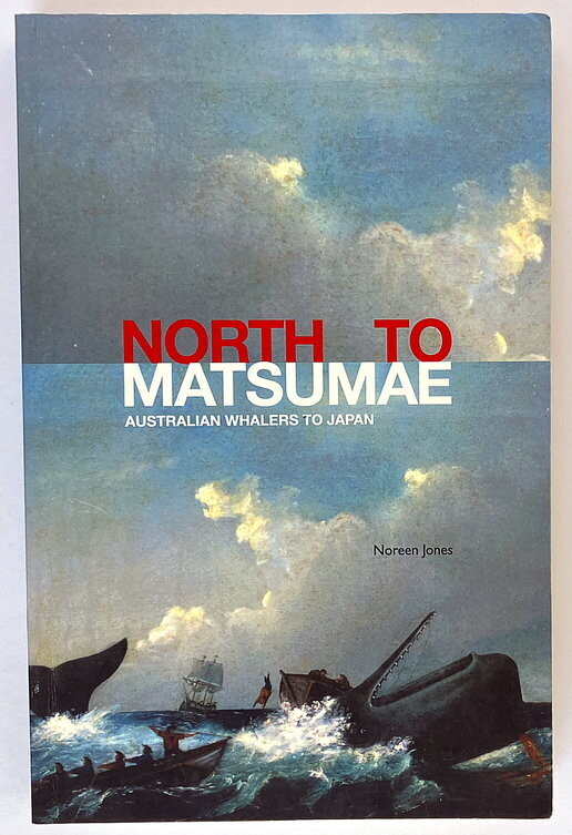 North to Matsumae: Australian Whalers to Japan by Noreen Jones