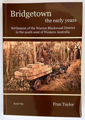 Bridgetown the Early Years: Volume One: Settlement of the Warrren Blackwood District in the South West of Western Australia by Fran Taylor