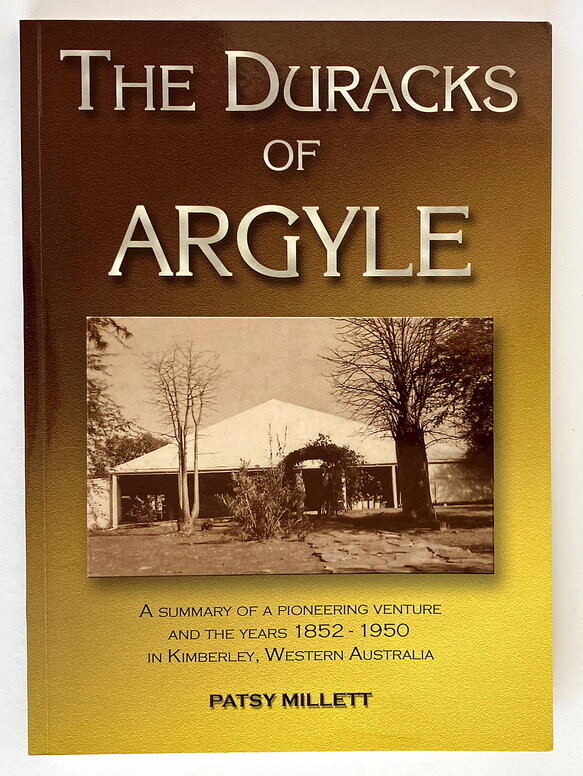 The Duracks of Argyle: A Summary of a Pioneering Venture and the Years 1852–1950 in Kimberley, Western Australia by Patsy Millett