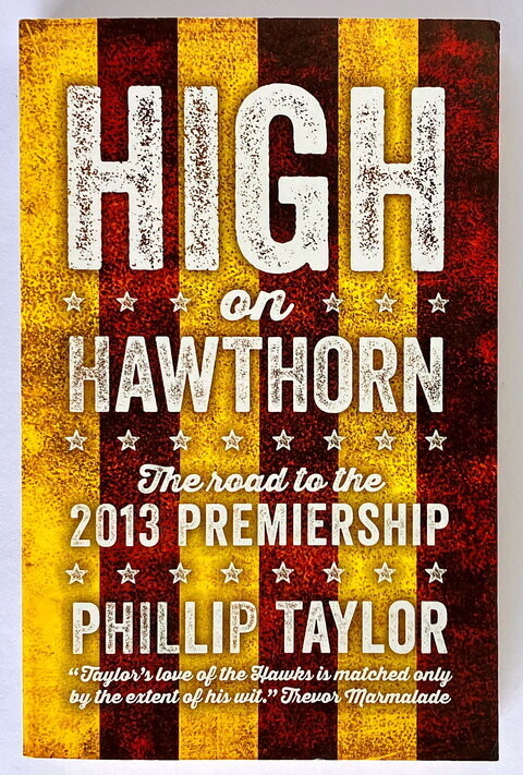 High on Hawthorn: The Road to the 2013 Premiership by Phillip Taylor
