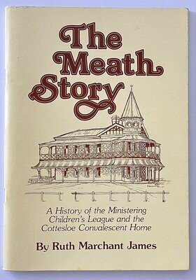 The Meath Story: A History of the Ministering Children's League and the Cottesloe Convalescent Home by Ruth Marchant James