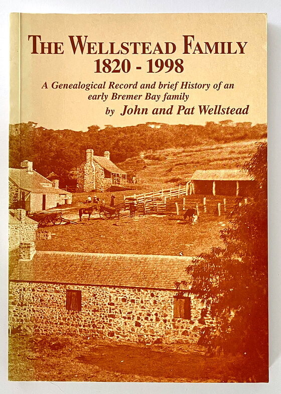 The Wellstead Family 1820-1998: A Genealogical Record and Brief History of an Early Bremer Bay Family by John Wellstead and Pat Wellstead