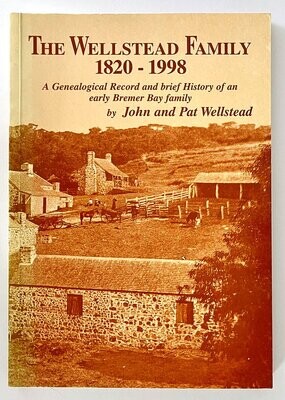 The Wellstead Family 1820-1998: A Genealogical Record and Brief History of an Early Bremer Bay Family by John Wellstead and Pat Wellstead