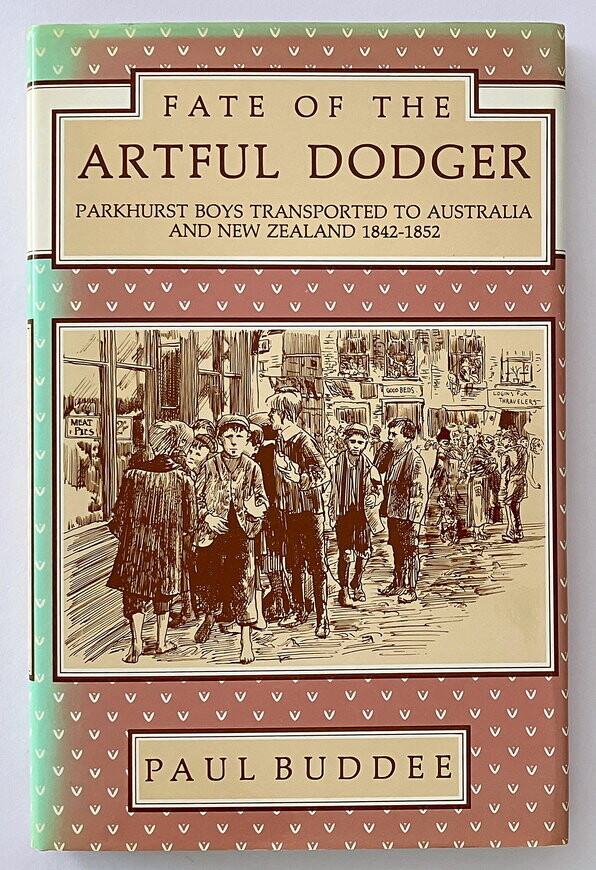 Fate of the Artful Dodger: Parkhurst Boys Transported to Australia and New Zealand 1842-1952 by Paul Buddee