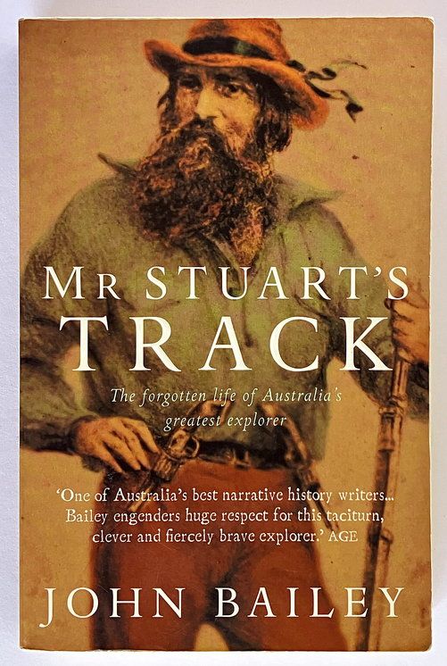Mr Stuart's Track: The Forgotten Life of Australia's Greatest Explorer by John Bailey