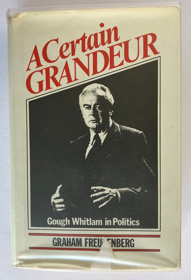 A Certain Grandeur: Gough Whitlam&#39;s Life in Politics by Graham Freudenberg