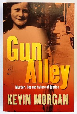 Gun Alley: Murder, Lies and Failure of Justice by Kevin Morgan
