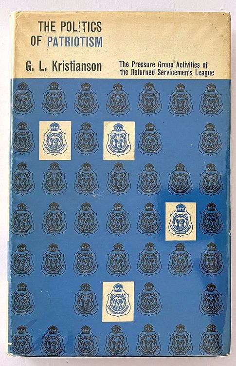 The Politics of Patriotism: The Pressure Group Activities of the Returned Servicemen&#39;s League by G  L Kristianson