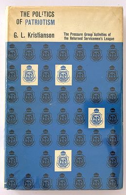 The Politics of Patriotism: The Pressure Group Activities of the Returned Servicemen&#39;s League by G  L Kristianson