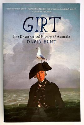 Girt: The Unauthorised History of Australia: Volume 1: From Megafauna to Macquarie by David Hunt