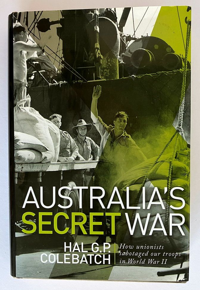 Australia's Secret War: How Unions Sabotaged Our Troops in World War II by Hal G P Colebatch