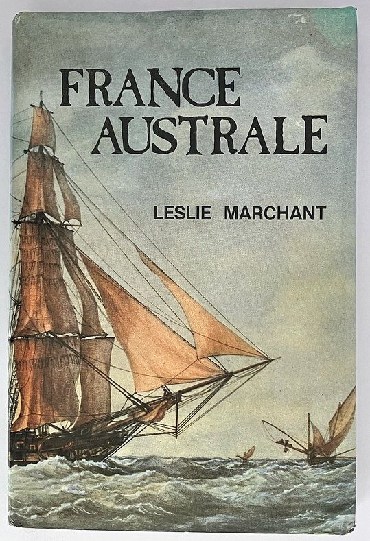 France Australe: A study of French Explorations and Attempts to Found a Penal Colony and Strategic Base in South Western Australia 1503-1826 by Leslie R Marchant