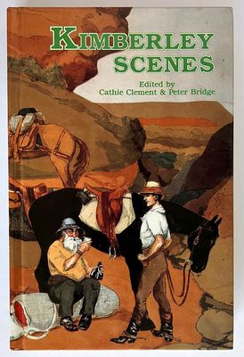 Kimberley Scenes: Sagas of Australia&#39;s Last Frontier edited by Cathie Clement and Peter Bridge