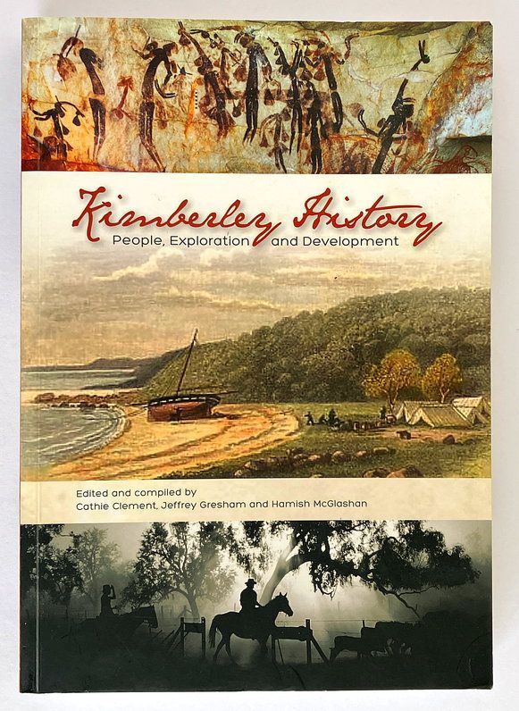 Kimberley History: People, Exploration and Development edited and compiled by Cathie Clement, Jeffrey Gresham and Hamish McGlashan