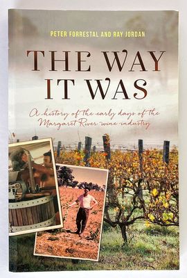 The Way it Was: A History of the Early Years of the Margaret River Wine Industry by Peter Forrestal and Ray Jordan