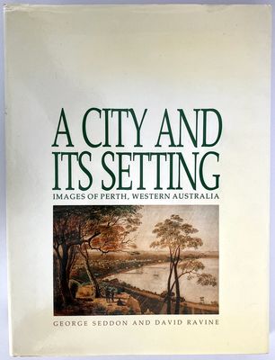 A City and Its Setting: Images of Perth, Western Australia by George Seddon and David Ravine