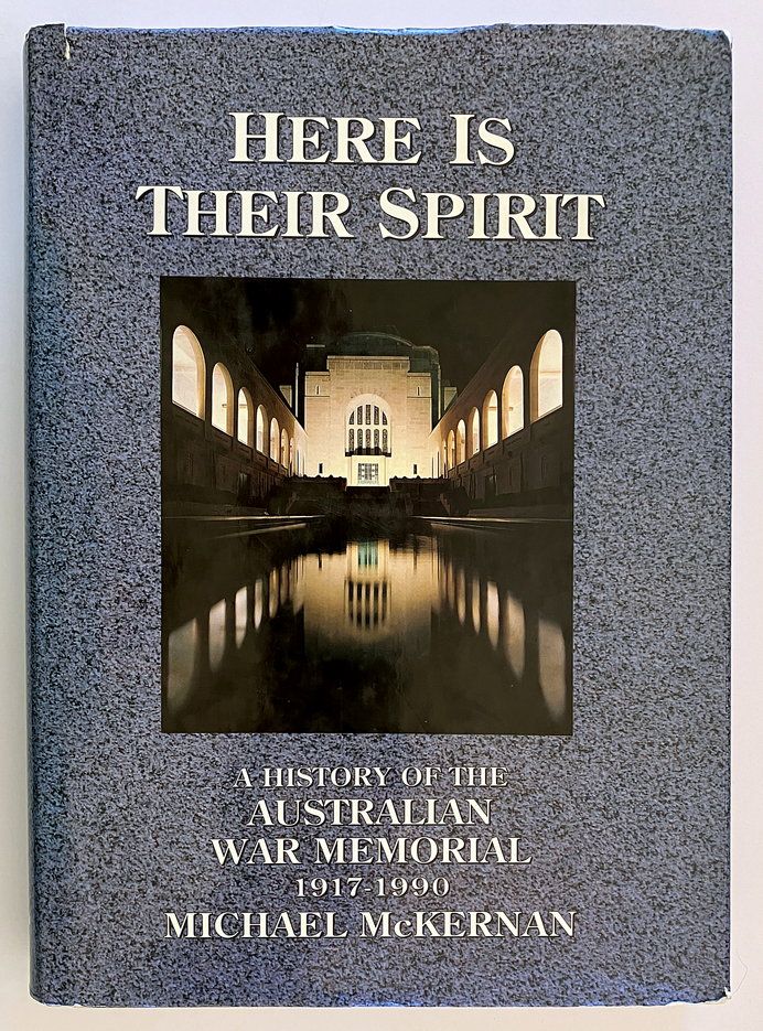 Here is Their Spirit: A History of the Australian War Memorial 1917-1990 by Michael McKernan